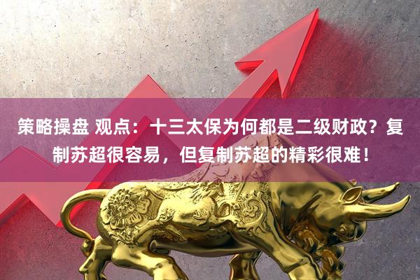 策略操盘 观点：十三太保为何都是二级财政？复制苏超很容易，但复制苏超的精彩很难！