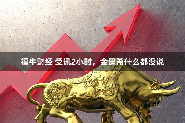 福牛财经 受讯2小时，金建希什么都没说