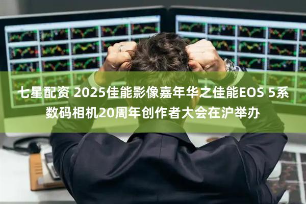 七星配资 2025佳能影像嘉年华之佳能EOS 5系数码相机20周年创作者大会在沪举办